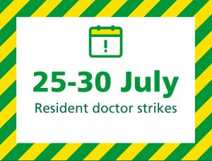 Arrangements during Resident Doctor industrial action – 25-30 July 2025